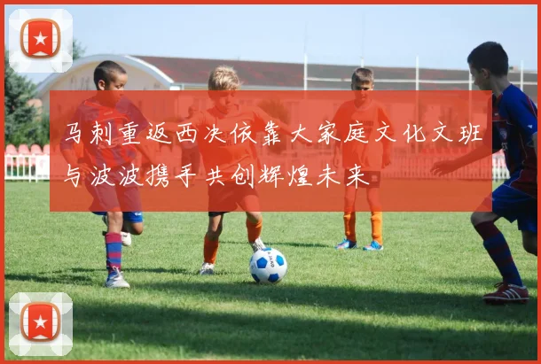 马刺重返西决依靠大家庭文化文班与波波携手共创辉煌未来