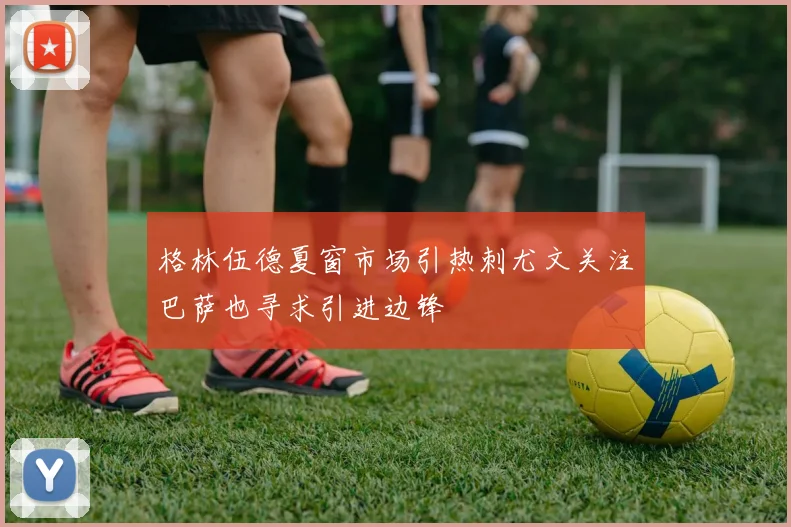 格林伍德夏窗市场引热刺尤文关注巴萨也寻求引进边锋
